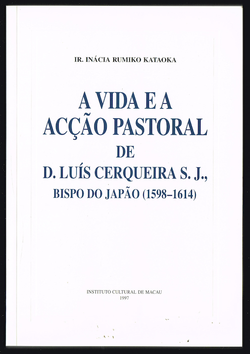 A VIDA E A ACO PASTORAL DE D. LUS CERQUEIRA S. J., bispo do Japp (1598-1614)